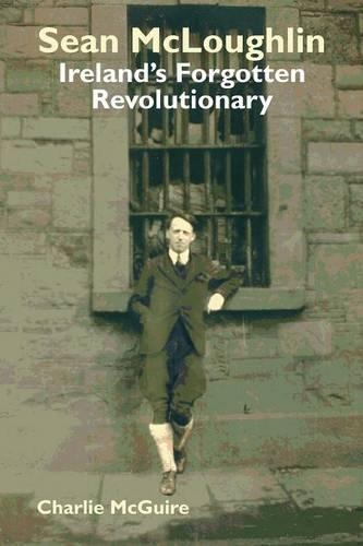 Бумажная книга «Sean McLoughlin: Ireland's Forgotten Revolutionary», автор Чарли Макгуайр - фото №1
