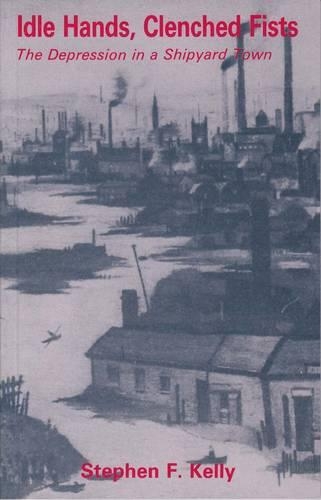 Паперова книга «Idle Hands, Clenched Fists: The Depression in a Shipyard Town», автор Стівен Ф. Келлі - фото №1