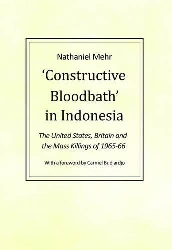 Бумажная книга «Constructive Bloodbath in Indonesia: The United States, Great Britain and the Mass Killings of 1965-1966», авторов Кармель Будиарджу, Натаниэль Мэр - фото №1