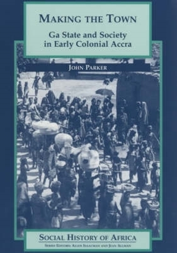 Бумажная книга «Making the Town: Ga State and Society in Early Colonial Ghana», автор Джон Паркер - фото №1