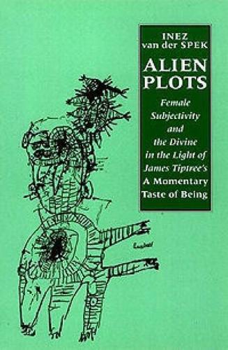 Paper book «Alien Plots: Female Subjectivity and the Divine in the Light of James Tiptree’s ‘A Momentary Taste of Being’», author Inez van der Spek - фото №1