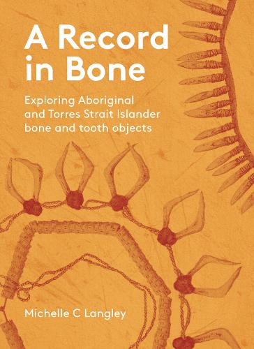 Бумажная книга «A Record in Bone: Exploring Aboriginal and Torres Strait Islander Bone and Tooth Artefacts», автор Мишель К. Лэнгли - фото №1