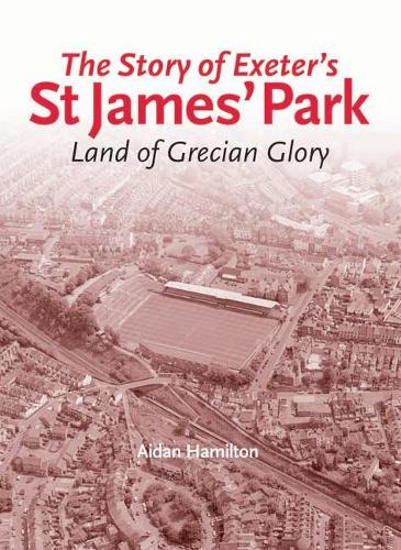 Бумажная книга «The Story of Exeter's St James' Park: Land of Grecian Glory», автор Эйдан Гамильтон - фото №1