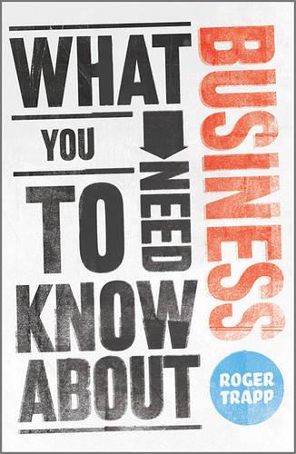 Паперова книга «What You Need to Know about Business», авторів Джордж Баклі, Роджер Трапп, Суміт Десаї - фото №1