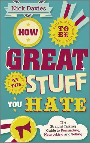 Бумажная книга «How to Be Great at The Stuff You Hate: The Straight-Talking Guide to Networking, Persuading and Selling», автор Ник Дэвис - фото №1