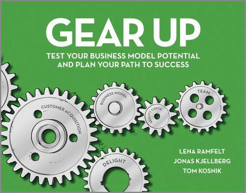 Бумажная книга «Gear Up: Test Your Business Model Potential and Plan Your Path to Success», авторов Йонас Кьелльберг, Лена Рамфельт, Том Косник - фото №1