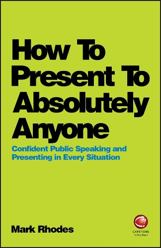 Паперова книга «How To Present To Absolutely Anyone: Confident Public Speaking and Presenting in Every Situation», автор Марк Роудс - фото №1
