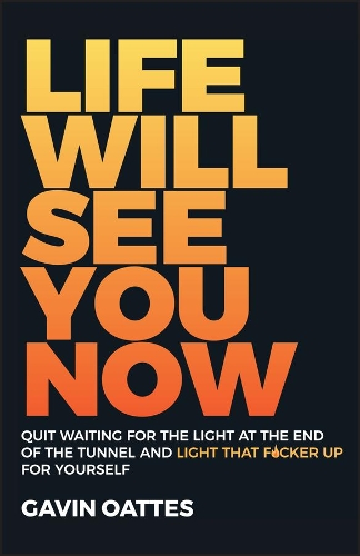 Бумажная книга «Life Will See You Now: Quit Waiting for the Light at the End of the Tunnel and Light That F*cker Up for Yourself», автор Гэвин Оаттес - фото №1