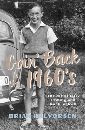 Бумажная книга «Goin' Back to the 1960's: The Joy of Life, Fishing and Rock ‘n’ Roll», автор Брайан Халворсен - фото №1