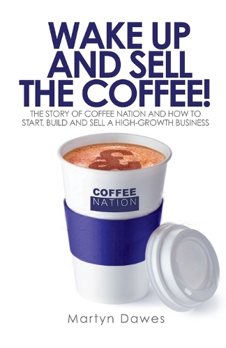 Бумажная книга «Wake Up and Sell the Coffee!: The story of Coffee Nation and how to start, build and sell a high-growth business», автор Мартин Доус - фото №1