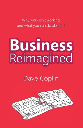 Паперова книга «Business Reimagined: Why work isn't working and what you can do about it», автор Дейв Коплін - фото №1