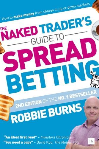 Бумажная книга «The Naked Trader's Guide to Spread Betting (Second Edition): How to Make Money from Shares in Up or Down Markets», автор Робби Бернс - фото №1