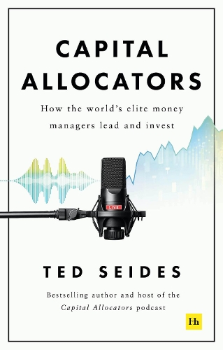 Бумажная книга «Capital Allocators : How the world’s elite money managers lead and invest», автор Тед Сейдес - фото №1