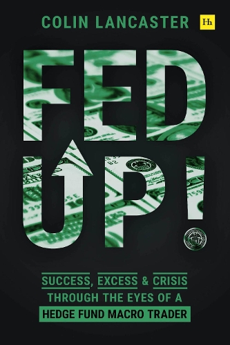 Бумажная книга «Fed Up!: Success, Excess and Crisis Through the Eyes of a Hedge Fund Macro Trader», автор Колин Ланкастер - фото №1