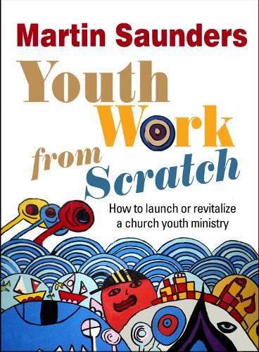 Бумажная книга «Youth Work from Scratch: How to launch or revitalize a church youth ministry», автор Мартин Сондерс - фото №1