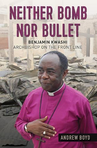 Бумажная книга «Neither Bomb Nor Bullet: Benjamin Kwashi: Archbishop on the front line», автор Эндрю Бойд - фото №1