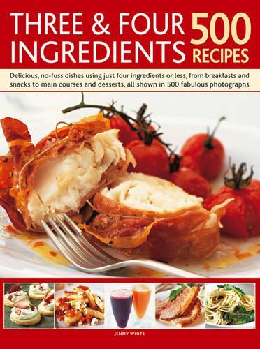[object Object] «Three & Four Ingredients 500 Recipes: Delicious, No-Fuss Dishes Using Just Four Ingredients or Less, from Breakfasts and Snacks to Main Courses and Desserts», автор Дженні Уайт - фото №1