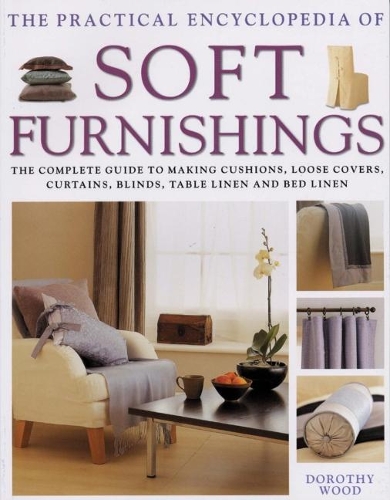 [object Object] «Soft Furnishings, The Practical Encyclopedia of: The complete guide to making cushions, loose covers, curtains, blinds, table linen and bed linen», автор Дороті Вуд - фото №1