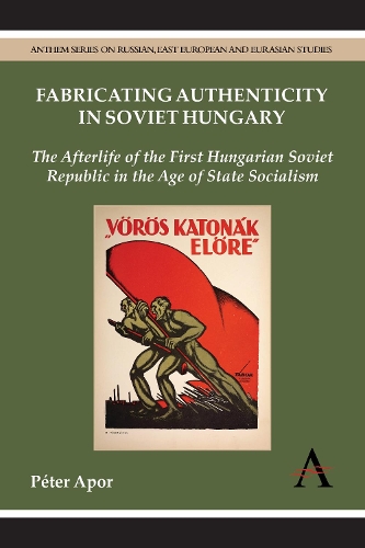 Паперова книга «Fabricating Authenticity in Soviet Hungary: The Afterlife of the First Hungarian Soviet Republic in the Age of State Socialism», автор Пітер Апор - фото №1