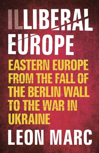 Бумажная книга «Illiberal Europe: Eastern Europe from the Fall of the Berlin Wall to the War in Ukraine», автор Леон Марк - фото №1
