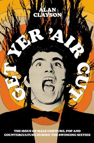 Бумажная книга «Get Yer 'Air Cut: The issue of male coiffure, pop and counterculture before, during and after the Swinging Sixties» - фото №1