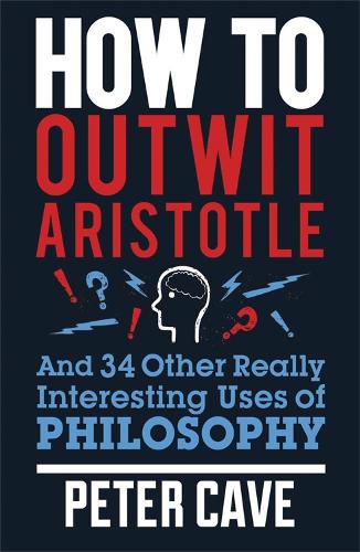 Бумажная книга «How to Outwit Aristotle: And 34 Other Really Interesting Uses of Philosophy», автор Питер Кейв - фото №1
