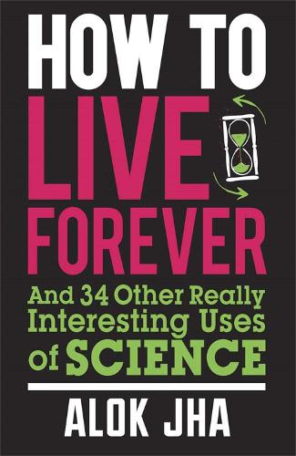 Паперова книга «How to Live Forever: And 34 Other Really Interesting Uses of Science», автор Алок Джха - фото №1