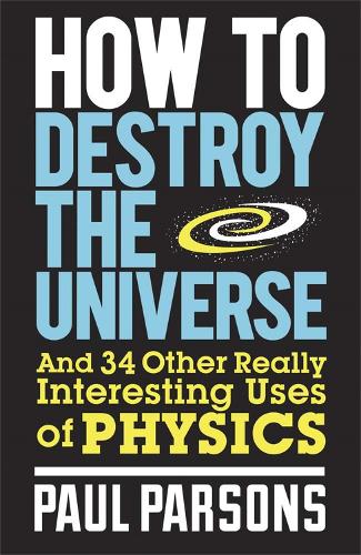Бумажная книга «How to Destroy the Universe: And 34 other really interesting uses of physics», автор Пол Парсонс - фото №1