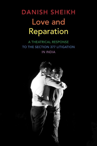 Бумажная книга «Love and Reparation: A Theatrical Response to the Section 377 Litigation in India», автор Даниш Шейх - фото №1