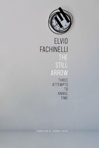 Паперова книга «The Still Arrow: Three Attempts to Annul Time», автор Ельвіо Фачінеллі - фото №1