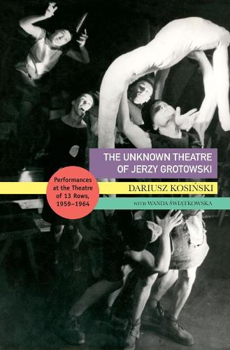 Бумажная книга «The Unknown Theatre of Jerzy Grotowski: Performances in the Theatre of 13 Rows, 1959–1964», авторов Дариуш Косински, Ванда Святковска - фото №1