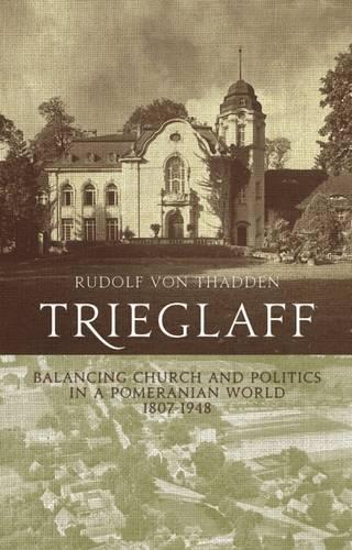 Бумажная книга «Trieglaff: Balancing Church and Politics in a Pomeranian World, 1807-1948», автор Рудольф фон Тадден - фото №1