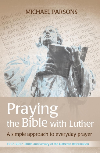 Бумажная книга «Praying the Bible with Luther: A simple approach to everyday prayer», автор Майкл Парсонс - фото №1