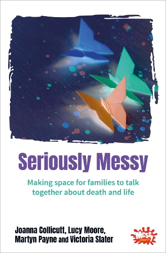 Паперова книга «Seriously Messy: Making space for families to talk about death and life together», авторів Джоанна Колікутт, Мартін Пейн, Вікторія Слейтер - фото №1