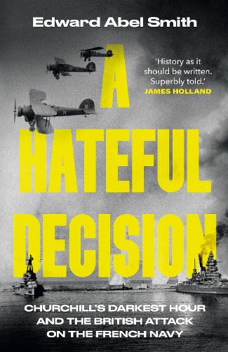 Бумажная книга «A Hateful Decision: Churchill's Darkest Hour and the British Attack on the French Navy», автор Эдвард Абель Смит - фото №1
