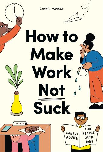 Бумажная книга «How to Make Work Not Suck: Honest Advice for People with Jobs», автор Карина Маггар - фото №1