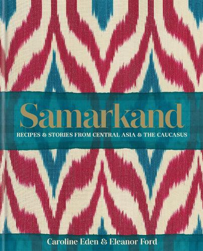 Бумажная книга «Samarkand: Recipes and Stories From Central Asia and the Caucasus», авторов Кэролайн Иден, Элеонора Форд, Элеонора Смоллвуд - фото №1
