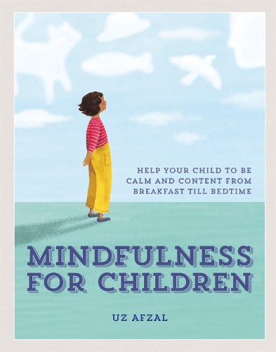 Бумажная книга «Mindfulness for Children: Help Your Child to be Calm and Content, from Breakfast till Bedtime», автор Уз Афзал - фото №1