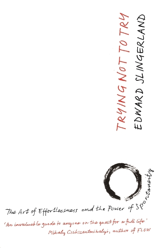 Бумажная книга «Trying Not to Try: The Ancient Art of Effortlessness and the Surprising Power of Spontaneity», автор Эдвард Слингерленд - фото №1