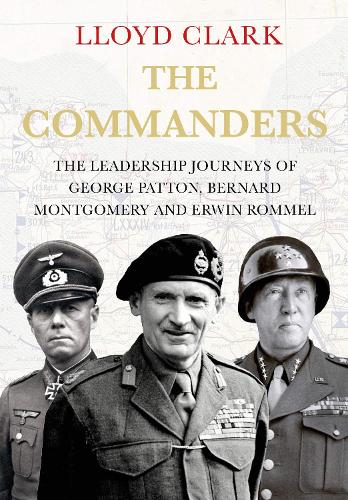 Бумажная книга «The Commanders: The Leadership Journeys of George Patton, Bernard Montgomery and Erwin Rommel», автор Ллойд Кларк - фото №1