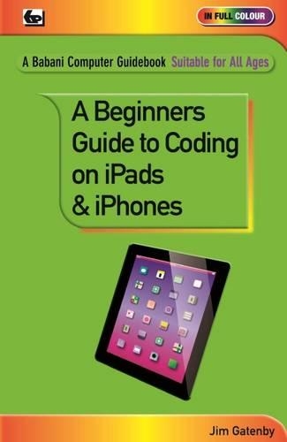 Паперова книга «A Beginner's Guide to Coding on iPads and iPhones», автор Джим Гетенбі - фото №1