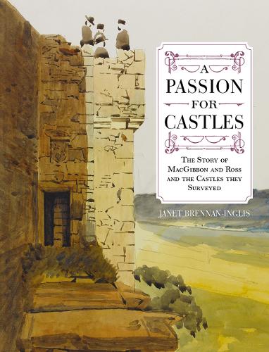 Бумажная книга «A Passion for Castles: The Story of MacGibbon and Ross and the Castles they Surveyed», автор Джанет Бреннан-Инглис - фото №1