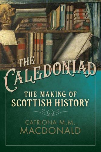 Бумажная книга «The Caledoniad: The Making of Scottish History», автор Катриона М.М. Макдональд - фото №1