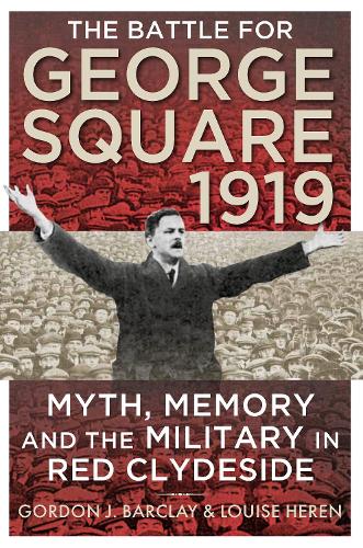 Бумажная книга «The Battle for George Square 1919: Myth, Memory and the Military in Red Clydeside», авторов Гордон Барклай, Луиза Герен - фото №1