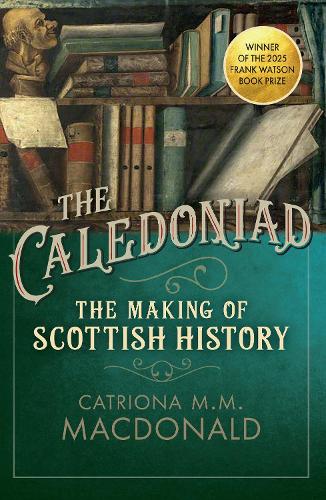 Бумажная книга «The Caledoniad: The Making of Scottish History», автор Катриона М.М. Макдональд - фото №1