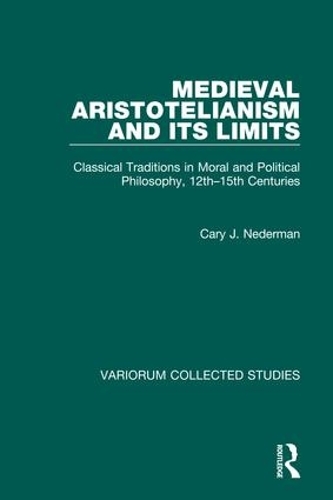 Бумажная книга «Medieval Aristotelianism and its Limits: Classical Traditions in Moral and Political Philosophy, 12th–15th Centuries», автор Кэри Дж. Недерман - фото №1