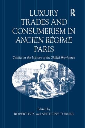 Бумажная книга «Luxury Trades and Consumerism in Ancien Régime Paris: Studies in the History of the Skilled Workforce», авторов Энтони Тернер, Роберт Фокс - фото №1