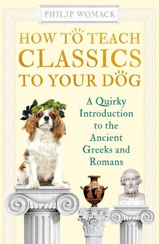 [object Object] «How to Teach Classics to Your Dog: A Quirky Introduction to the Ancient Greeks and Romans», автор Филип Вомак - фото №1