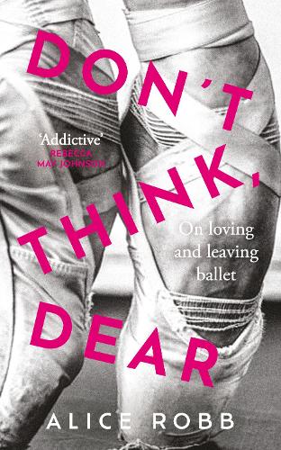 Бумажная книга «Don’t Think, Dear: On Loving and Leaving Ballet», автор Элис Робб - фото №1