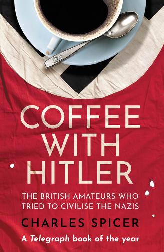 Бумажная книга «Coffee with Hitler: The British Amateurs Who Tried to Civilise the Nazis», автор Чарльз Спайсер - фото №1
